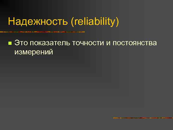 Надежность (reliability) n Это показатель точности и постоянства измерений 