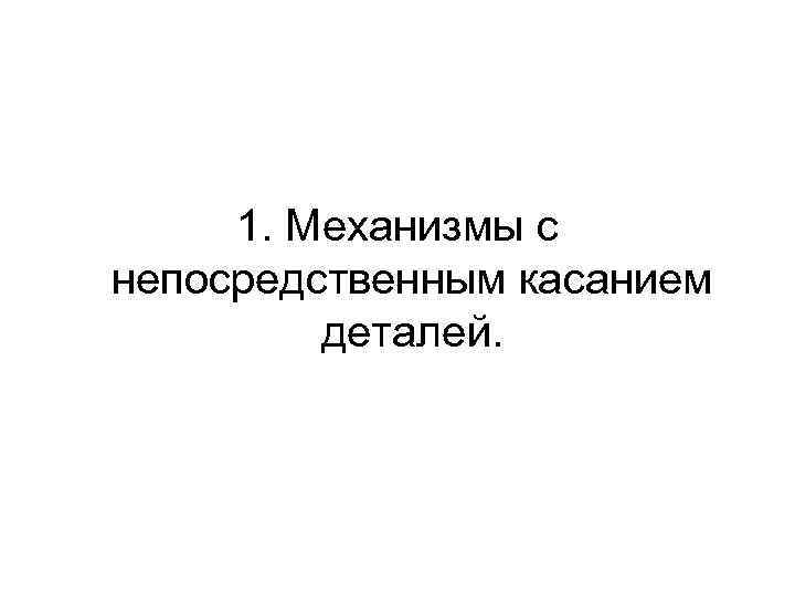 1. Механизмы с непосредственным касанием деталей. 