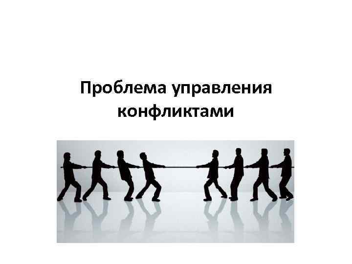 Проблема управления конфликтами 