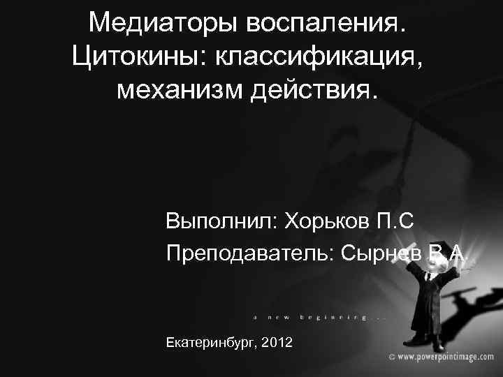 Медиаторы воспаления. Цитокины: классификация, механизм действия. Выполнил: Хорьков П. С Преподаватель: Сырнев В. А