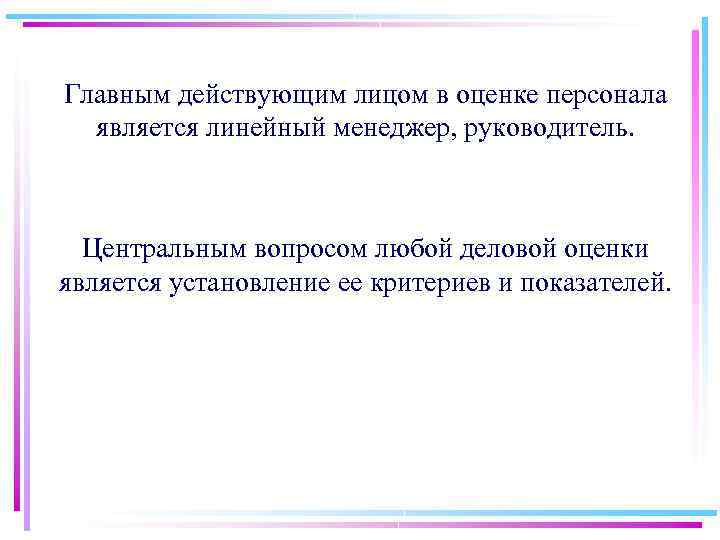 Главным действующим лицом в оценке персонала является линейный менеджер, руководитель. Центральным вопросом любой деловой