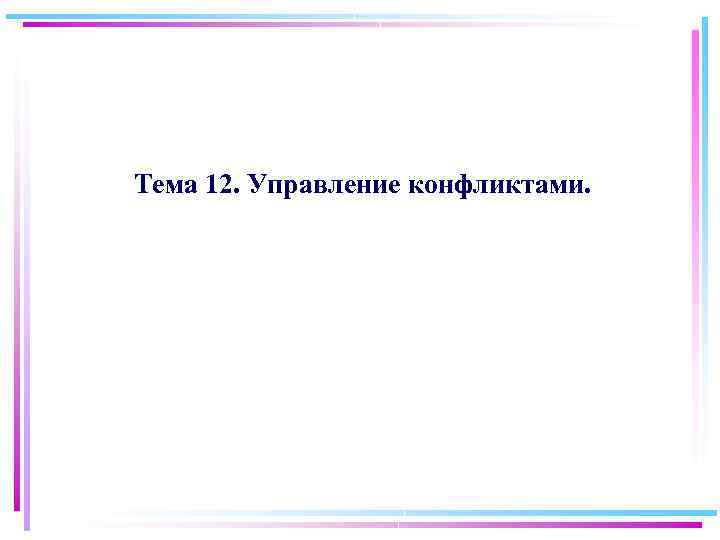 Тема 12. Управление конфликтами. 