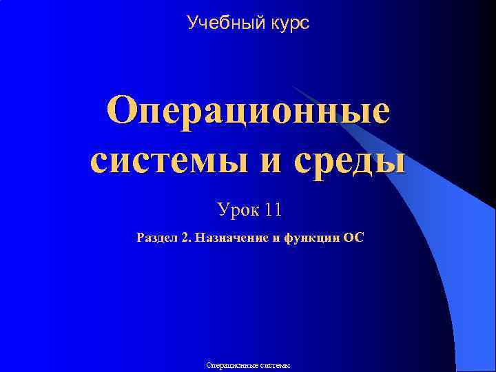 Учебный курс Операционные системы и среды Урок 11 Раздел 2. Назначение и функции ОС