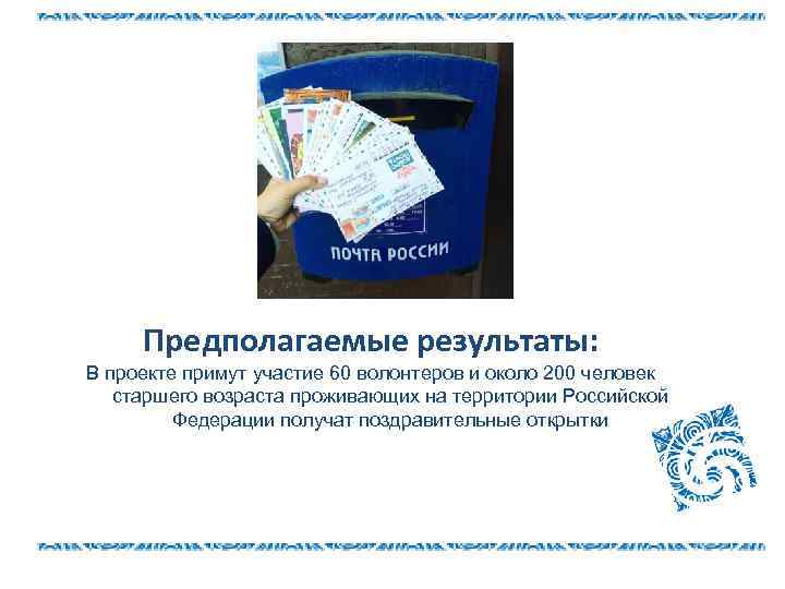 Предполагаемые результаты: В проекте примут участие 60 волонтеров и около 200 человек старшего возраста