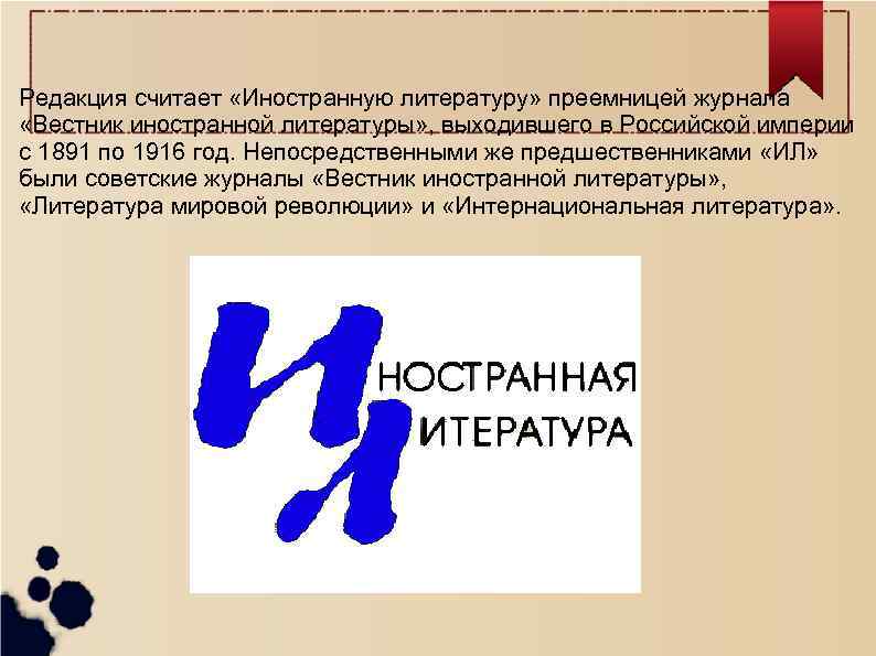 Редакция считает «Иностранную литературу» преемницей журнала «Вестник иностранной литературы» , выходившего в Российской империи