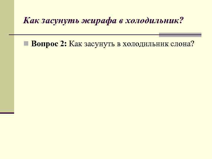 Как засунуть жирафа в холодильник? n Вопрос 2: Как засунуть в холодильник слона? 