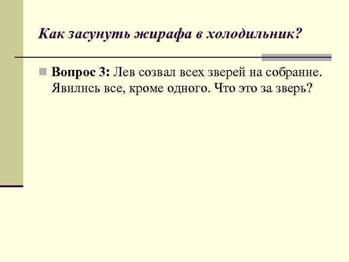 Как засунуть жирафа в холодильник? n Вопрос 3: Лев созвал всех зверей на собрание.