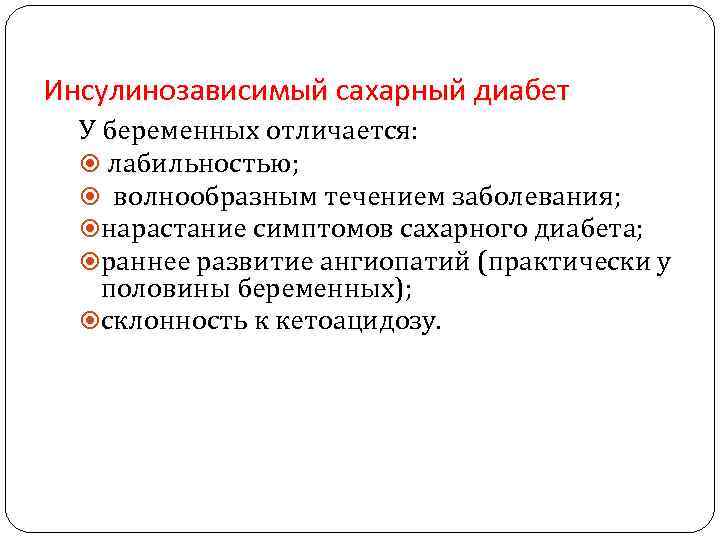 Инсулинозависимый сахарный диабет У беременных отличается: лабильностью; волнообразным течением заболевания; нарастание симптомов сахарного диабета;