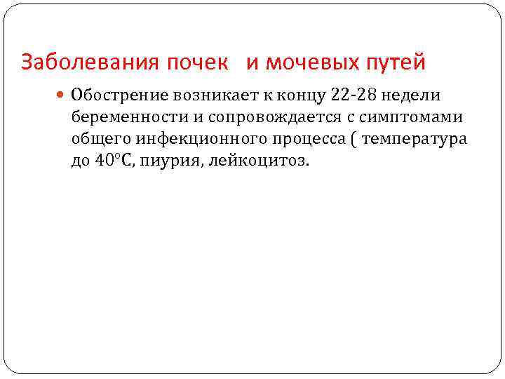 Заболевания почек и мочевых путей Обострение возникает к концу 22 -28 недели беременности и