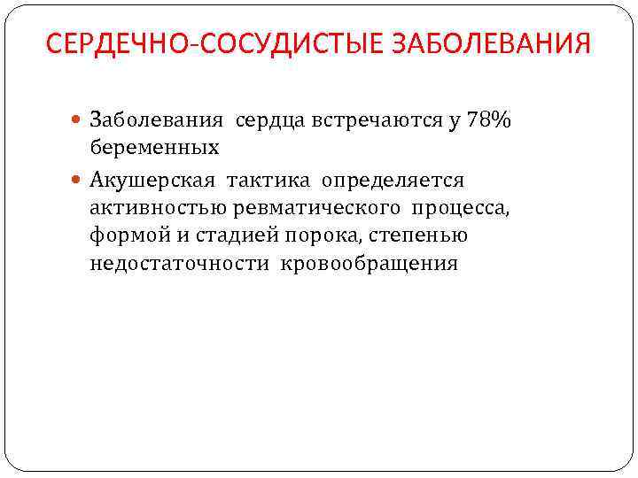 СЕРДЕЧНО-СОСУДИСТЫЕ ЗАБОЛЕВАНИЯ Заболевания сердца встречаются у 78% беременных Акушерская тактика определяется активностью ревматического процесса,