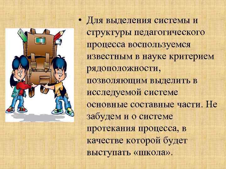 • Для выделения системы и структуры педагогического процесса воспользуемся известным в науке критерием