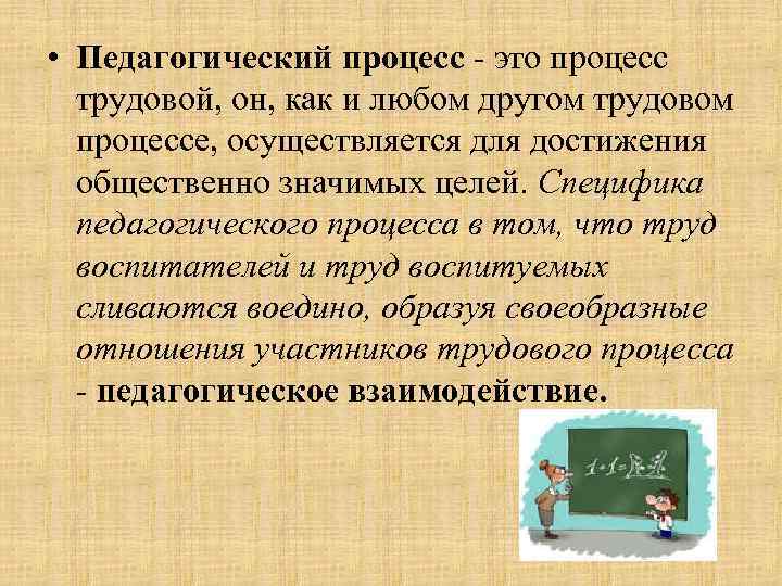  • Педагогический процесс - это процесс трудовой, он, как и любом другом трудовом