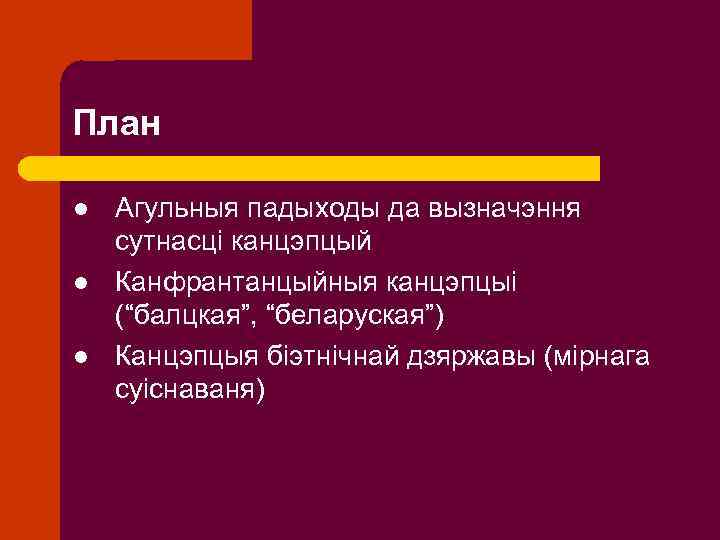 План l l l Агульныя падыходы да вызначэння сутнасці канцэпцый Канфрантанцыйныя канцэпцыі (“балцкая”, “беларуская”)