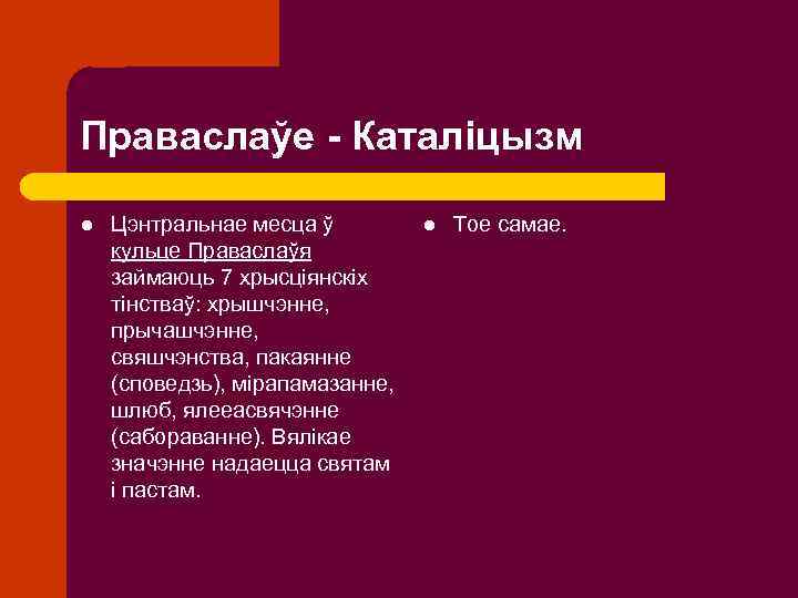 Праваслаўе - Каталіцызм l Цэнтральнае месца ў кульце Праваслаўя займаюць 7 хрысціянскіх тінстваў: хрышчэнне,