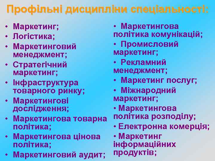 Профільні дисципліни спеціальності: • Маркетинг; • Логістика; • Маркетинговий менеджмент; • Стратегічний маркетинг; •