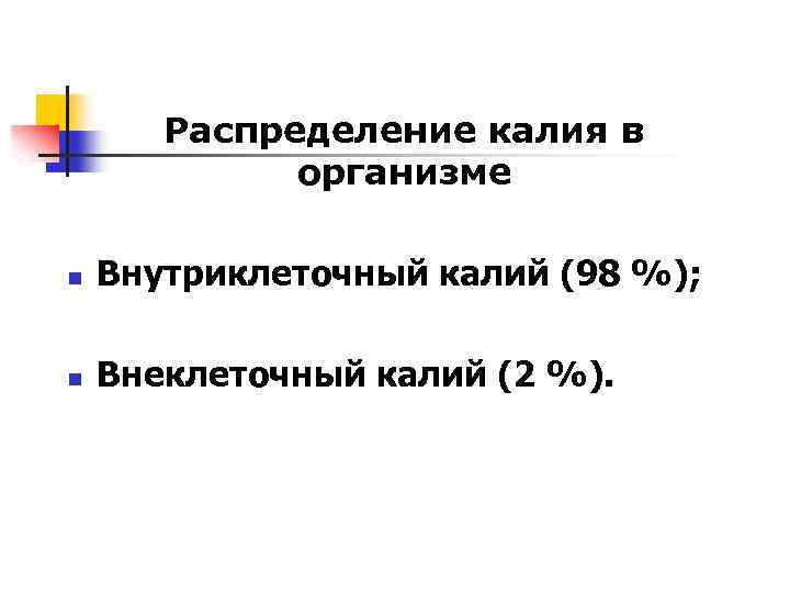 Распределение калия в организме n Внутриклеточный калий (98 %); n Внеклеточный калий (2 %).