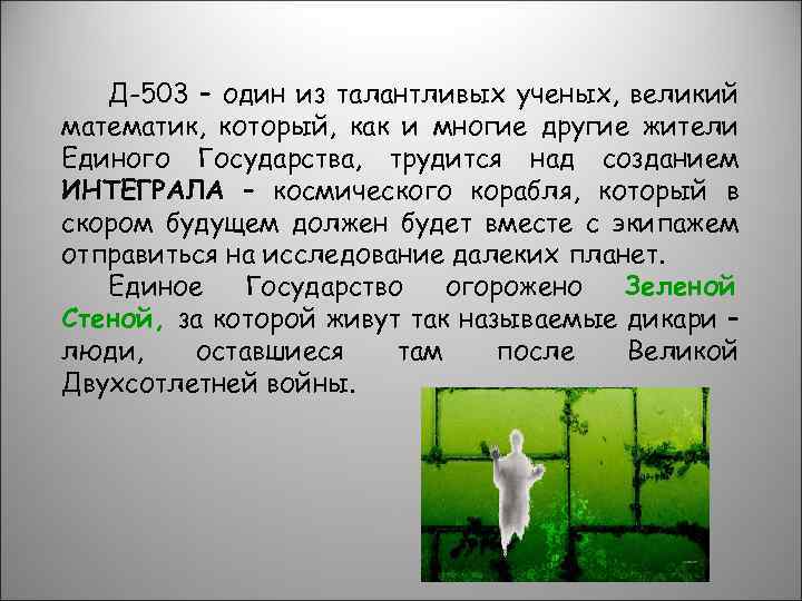 Д-503 – один из талантливых ученых, великий математик, который, как и многие другие жители