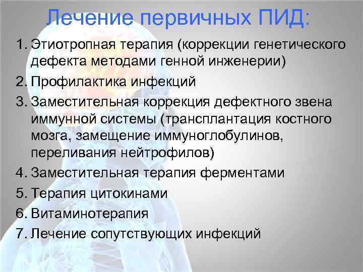 Лечение первичных ПИД: 1. Этиотропная терапия (коррекции генетического дефекта методами генной инженерии) 2. Профилактика