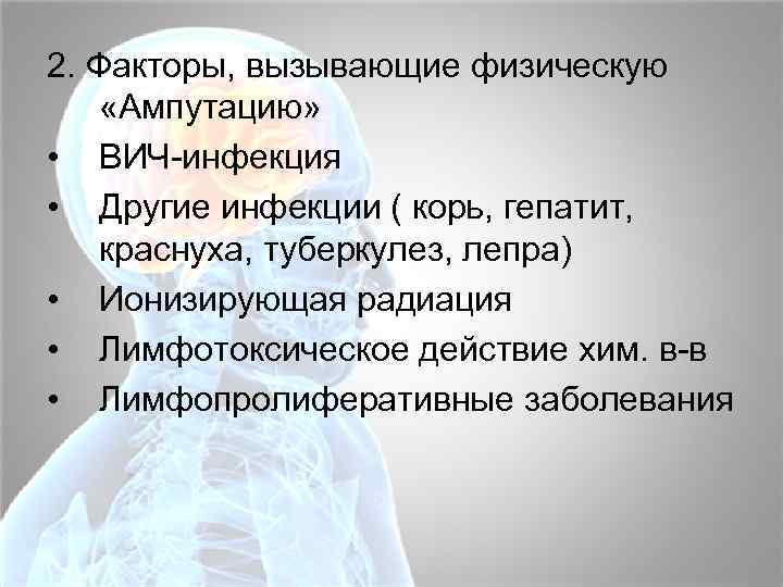 2. Факторы, вызывающие физическую «Ампутацию» • ВИЧ-инфекция • Другие инфекции ( корь, гепатит, краснуха,