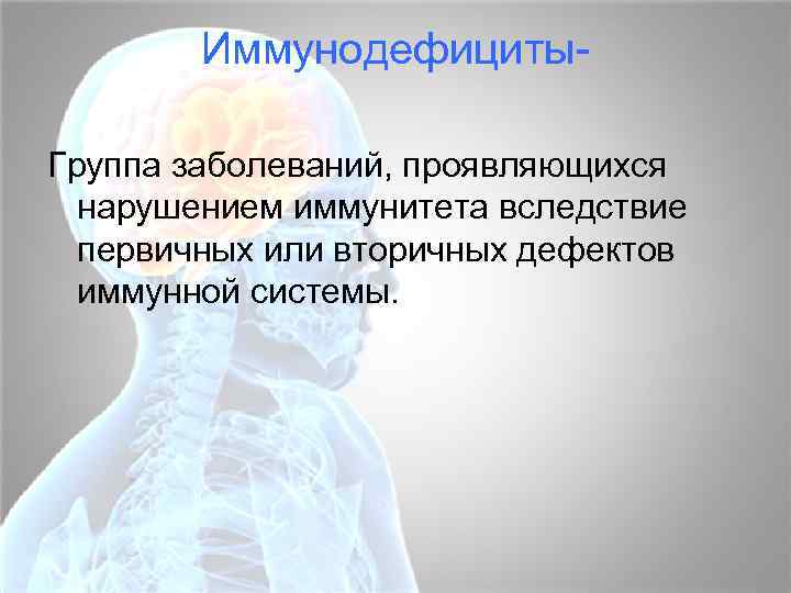Иммунодефициты. Группа заболеваний, проявляющихся нарушением иммунитета вследствие первичных или вторичных дефектов иммунной системы. 