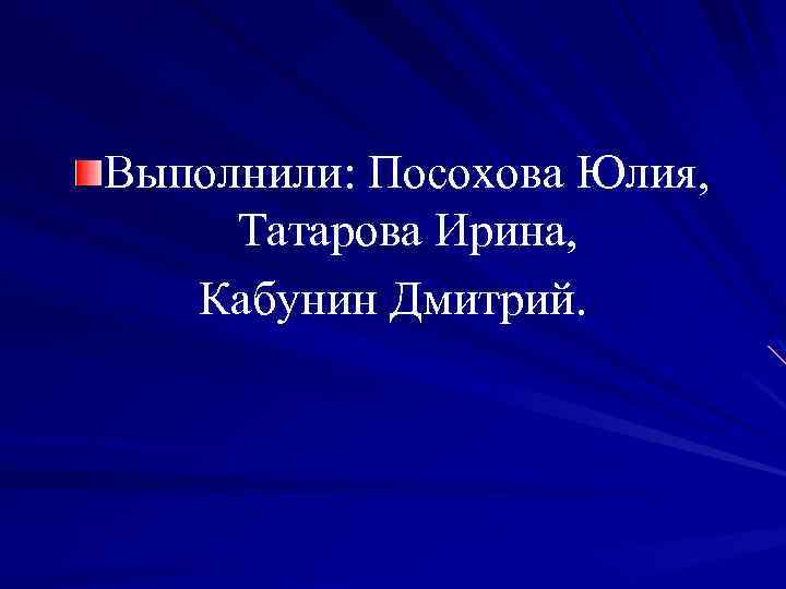 Выполнили: Посохова Юлия, Татарова Ирина, Кабунин Дмитрий. 