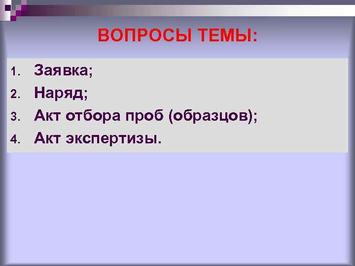 ВОПРОСЫ ТЕМЫ: 1. 2. 3. 4. Заявка; Наряд; Акт отбора проб (образцов); Акт экспертизы.