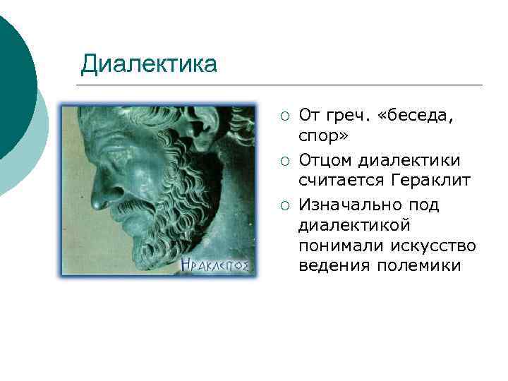 Диалектика ¡ ¡ ¡ От греч. «беседа, спор» Отцом диалектики считается Гераклит Изначально под