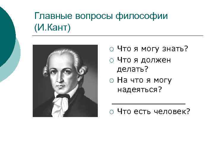 Главные вопросы философии (И. Кант) Что я могу знать? ¡ Что я должен делать?