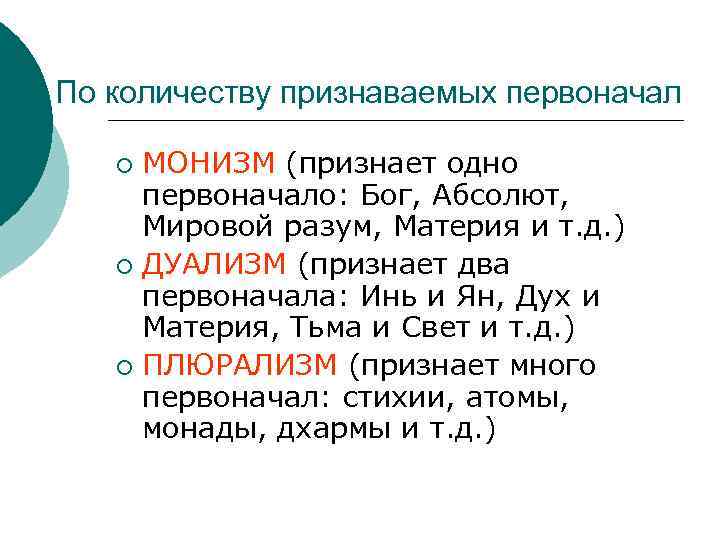 По количеству признаваемых первоначал МОНИЗМ (признает одно первоначало: Бог, Абсолют, Мировой разум, Материя и