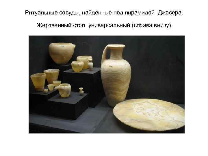 Ритуальные сосуды, найденные под пирамидой Джосера. Жертвенный стол универсальный (справа внизу). 