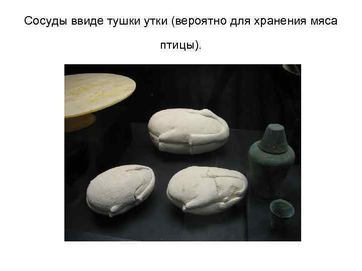 Сосуды ввиде тушки утки (вероятно для хранения мяса птицы). 