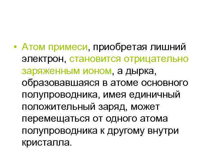  • Атом примеси, приобретая лишний электрон, становится отрицательно заряженным ионом, а дырка, образовавшаяся