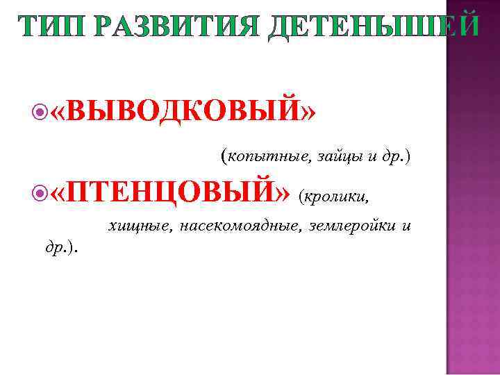 ТИП РАЗВИТИЯ ДЕТЕНЫШЕЙ «ВЫВОДКОВЫЙ» (копытные, зайцы и др. ) «ПТЕНЦОВЫЙ» (кролики, хищные, насекомоядные, землеройки