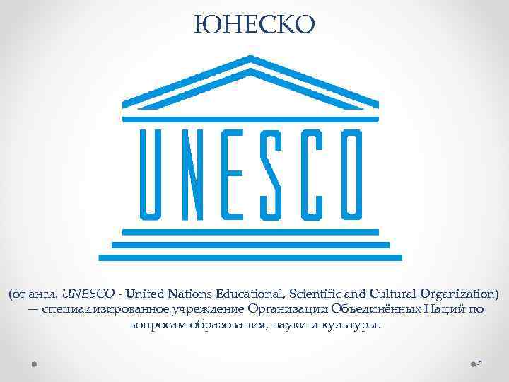 ЮНЕСКО (от англ. UNESCO - United Nations Educational, Scientific and Cultural Organization) — специализированное