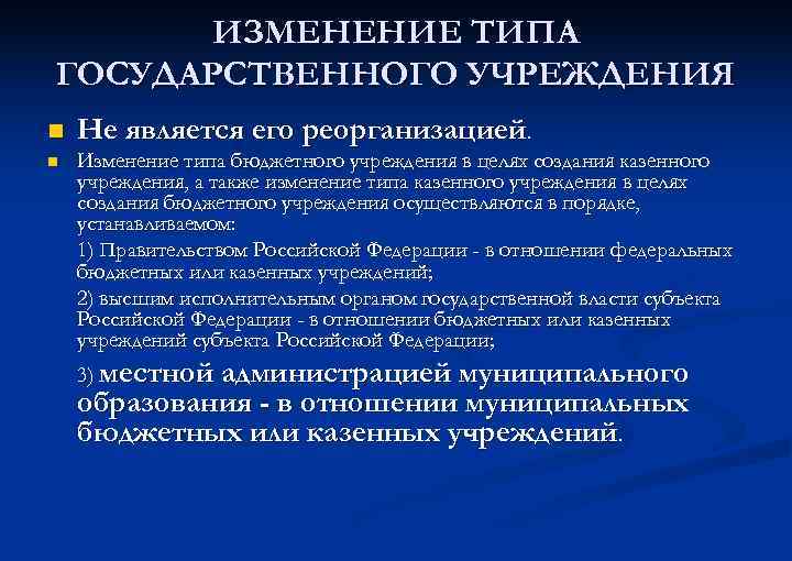 ИЗМЕНЕНИЕ ТИПА ГОСУДАРСТВЕННОГО УЧРЕЖДЕНИЯ n Не является его реорганизацией. n Изменение типа бюджетного учреждения