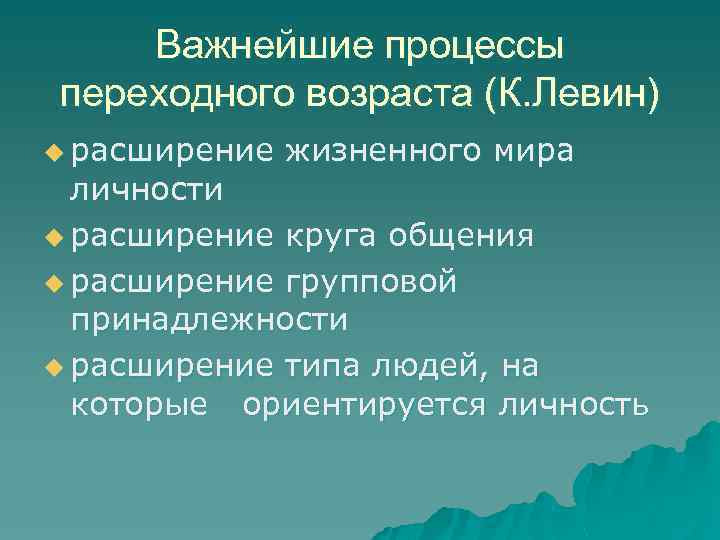 Важнейшие процессы переходного возраста (К. Левин) u расширение жизненного мира личности u расширение круга
