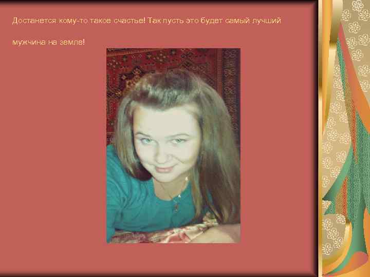 Достанется кому-то такое счастье! Так пусть это будет самый лучший мужчина на земле! 