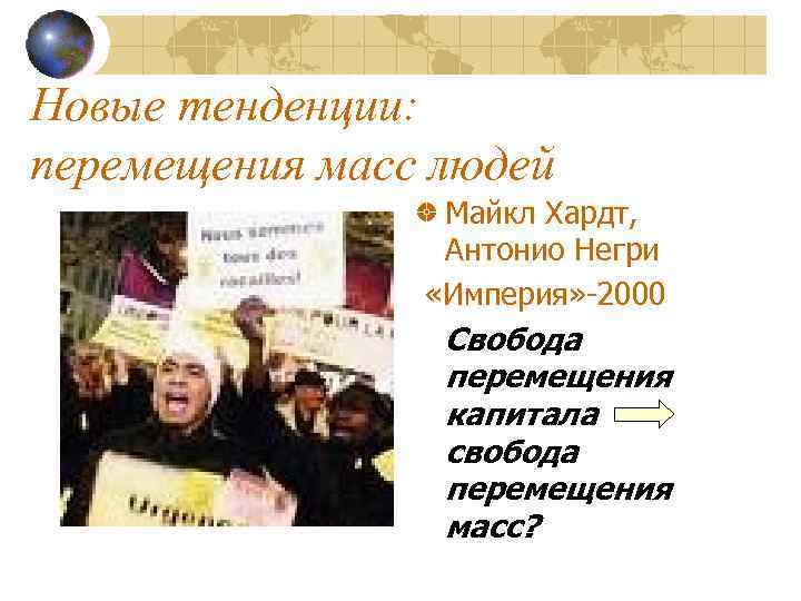 Новые тенденции: перемещения масс людей Майкл Хардт, Антонио Негри «Империя» -2000 Свобода перемещения капитала