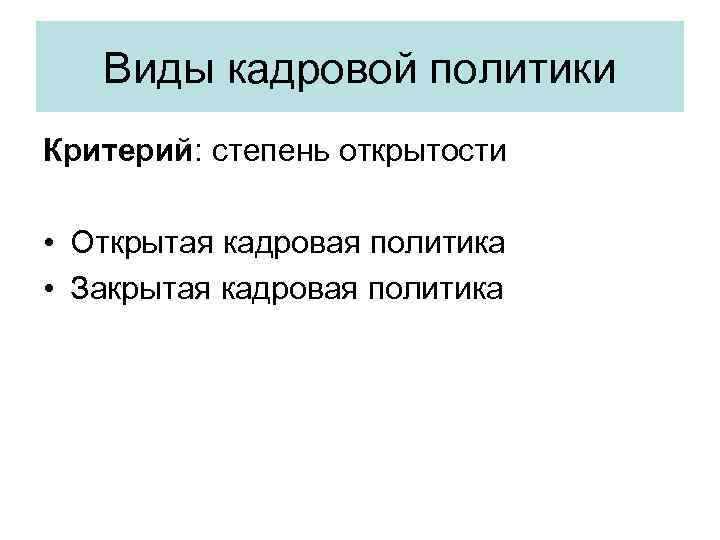 Виды кадровой политики Критерий: степень открытости • Открытая кадровая политика • Закрытая кадровая политика