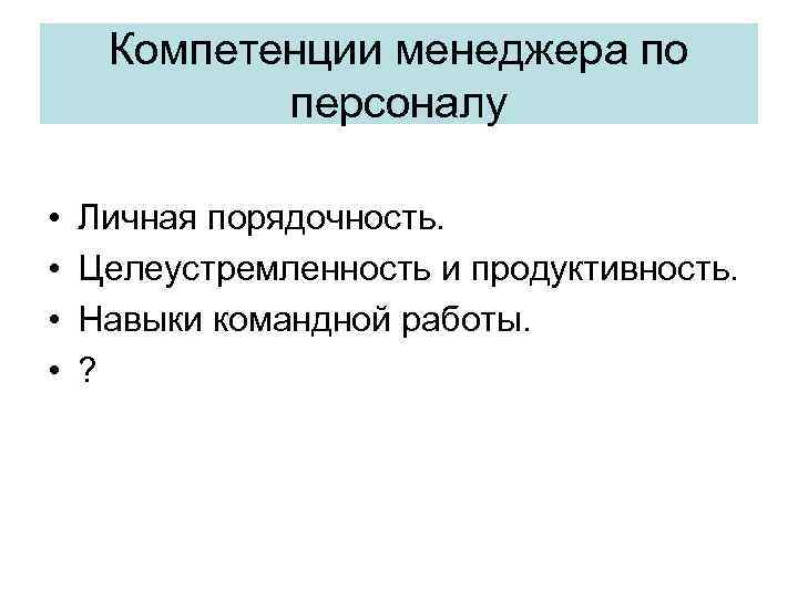 Компетенции менеджера по персоналу • • Личная порядочность. Целеустремленность и продуктивность. Навыки командной работы.