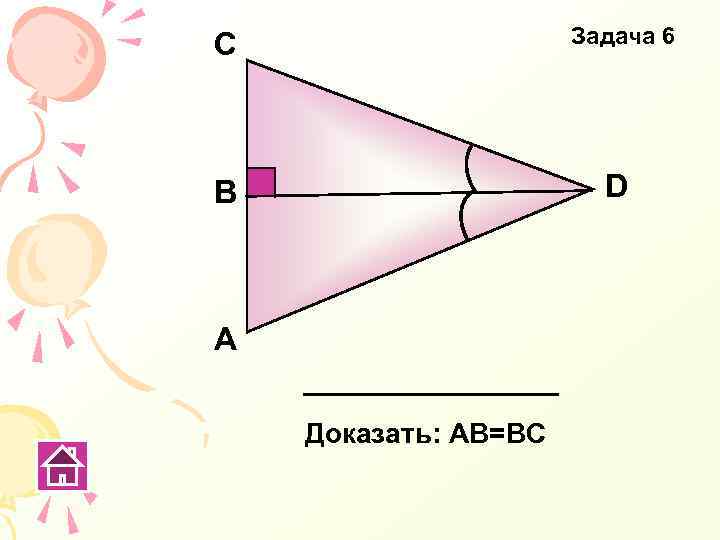 C Задача 6 В D А Доказать: АВ=ВС 