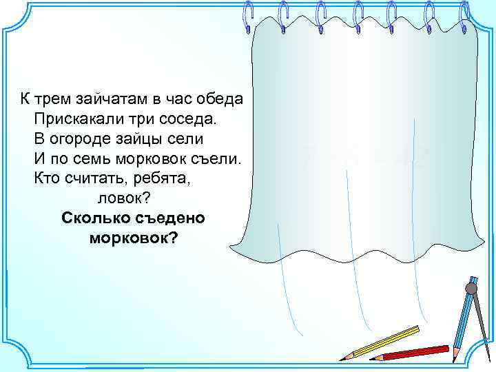 К трем зайчатам в час обеда Прискакали три соседа. В огороде зайцы сели И