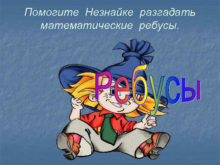 Помогите Незнайке математические разгадать ребусы. 
