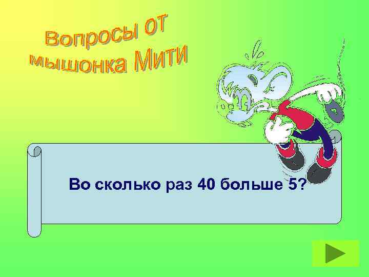 Во сколько раз 40 больше 5? 