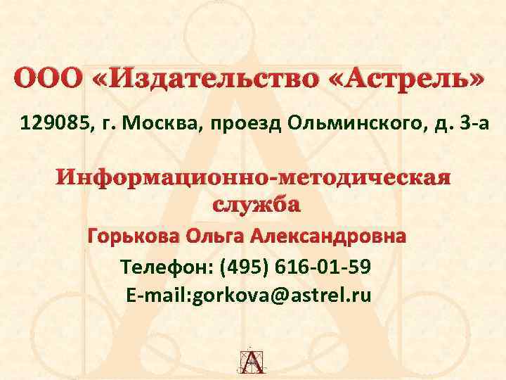 ООО «Издательство «Астрель» 129085, г. Москва, проезд Ольминского, д. 3 -а Информационно-методическая служба Горькова