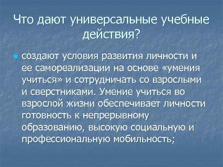 Что дают универсальные учебные действия? n создают условия развития личности и ее самореализации на