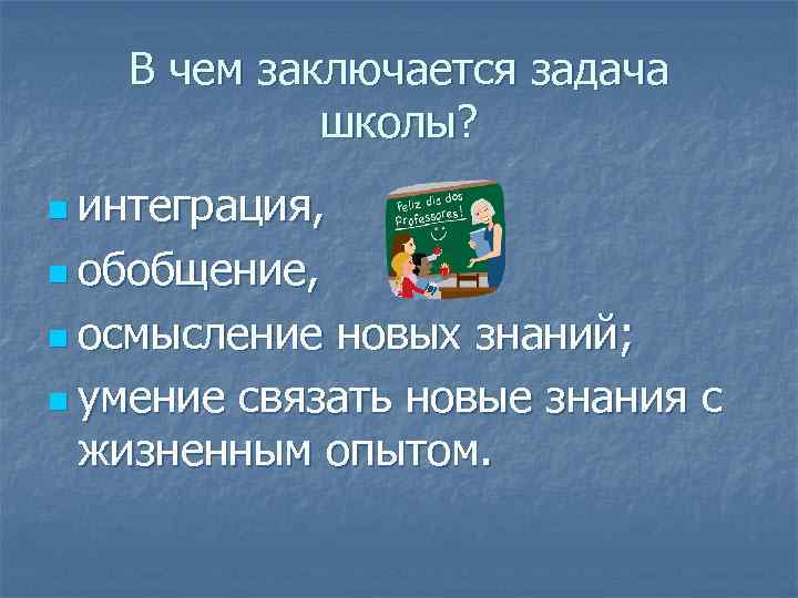 В чем заключается задача школы? n интеграция, n обобщение, n осмысление новых знаний; n