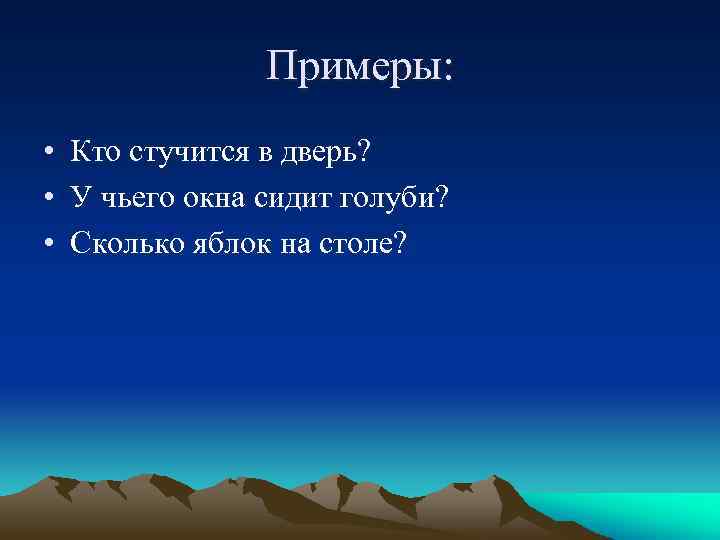 Примеры: • Кто стучится в дверь? • У чьего окна сидит голуби? • Сколько