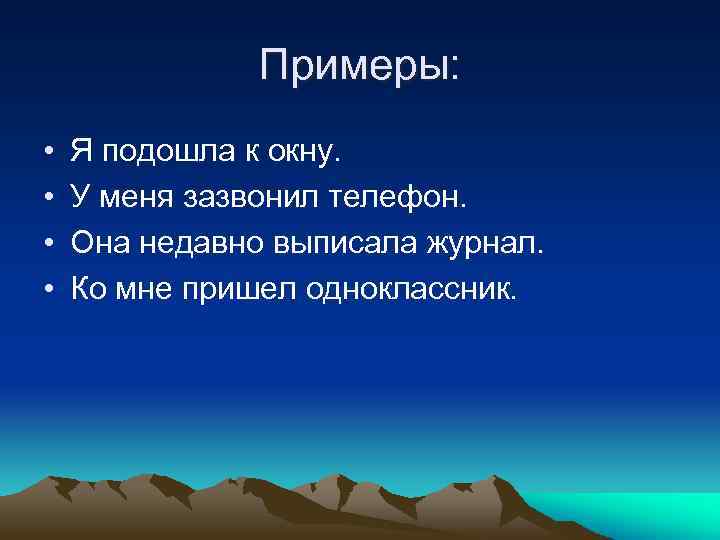 Примеры: • • Я подошла к окну. У меня зазвонил телефон. Она недавно выписала