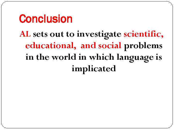 Conclusion AL sets out to investigate scientific, educational, and social problems in the world